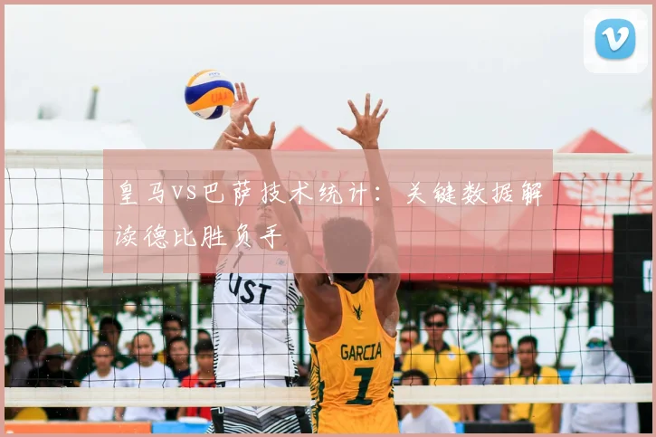 皇马vs巴萨技术统计：关键数据解读德比胜负手