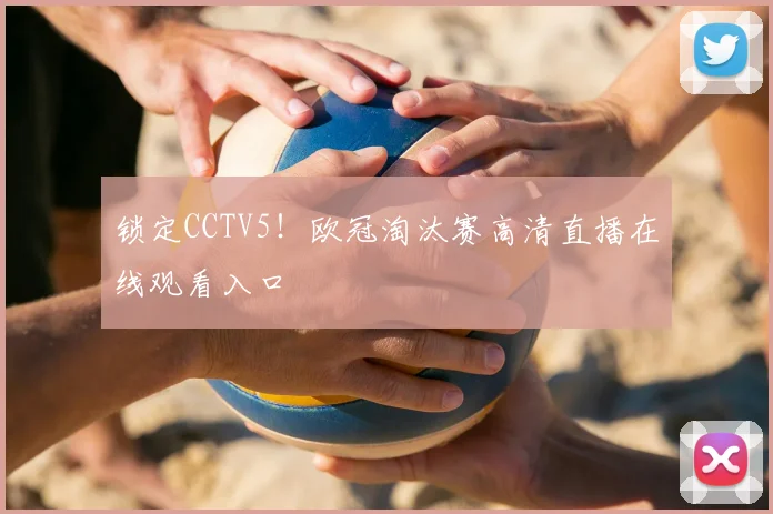 锁定CCTV5！欧冠淘汰赛高清直播在线观看入口