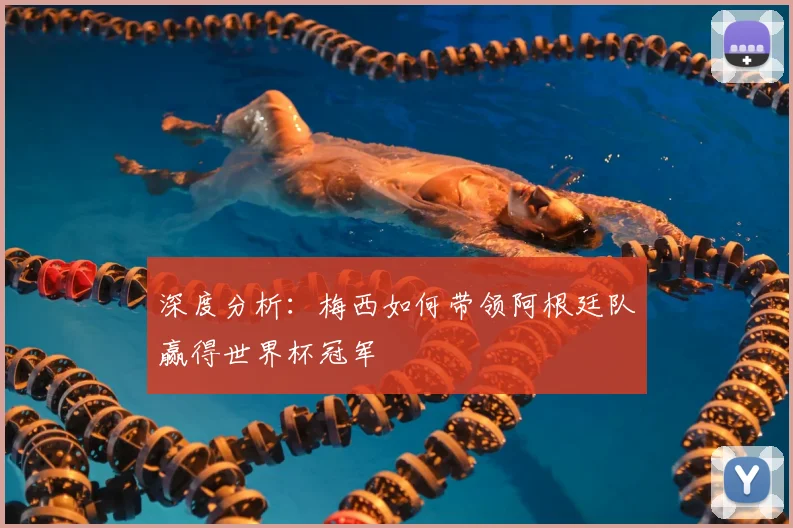 深度分析：梅西如何带领阿根廷队赢得世界杯冠军
