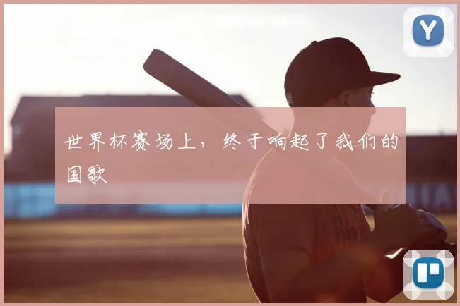 世界杯赛场上，终于响起了我们的国歌